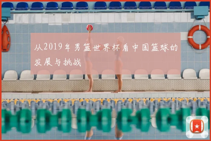 从2019年男篮世界杯看中国篮球的发展与挑战
