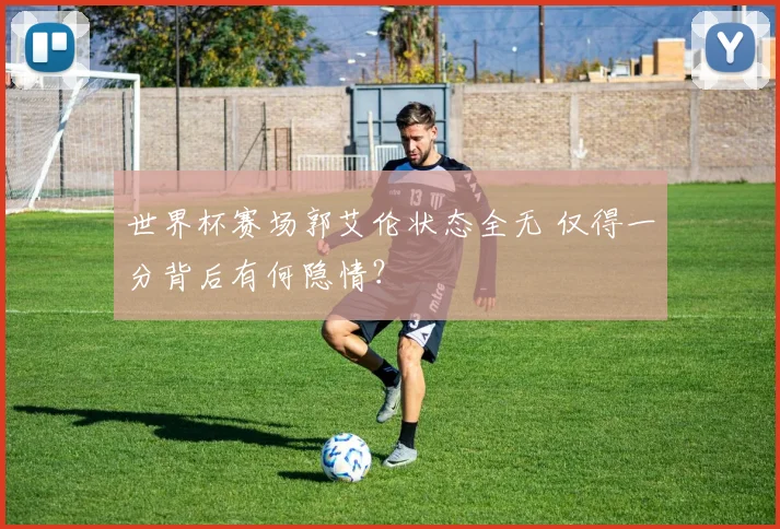 世界杯赛场郭艾伦状态全无 仅得一分背后有何隐情?