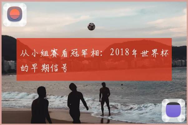 从小组赛看冠军相:2018年世界杯的早期信号