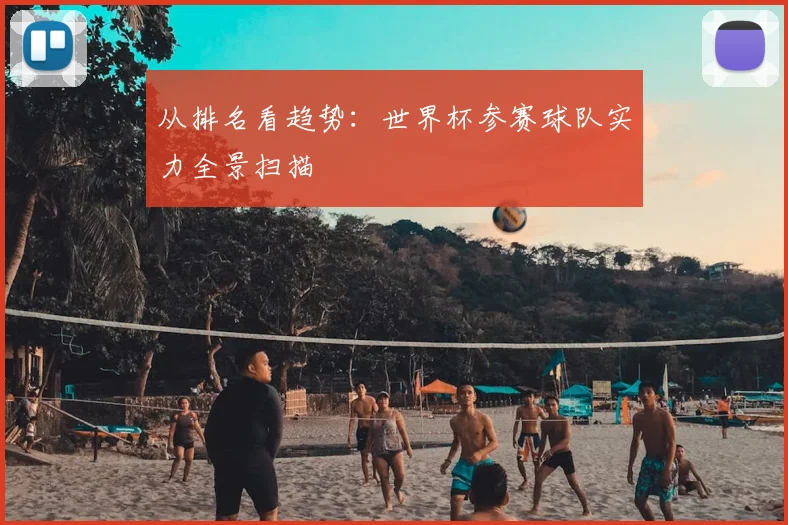 从排名看趋势:世界杯参赛球队实力全景扫描