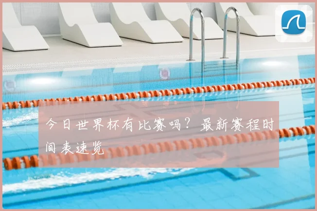 今日世界杯有比赛吗?最新赛程时间表速览